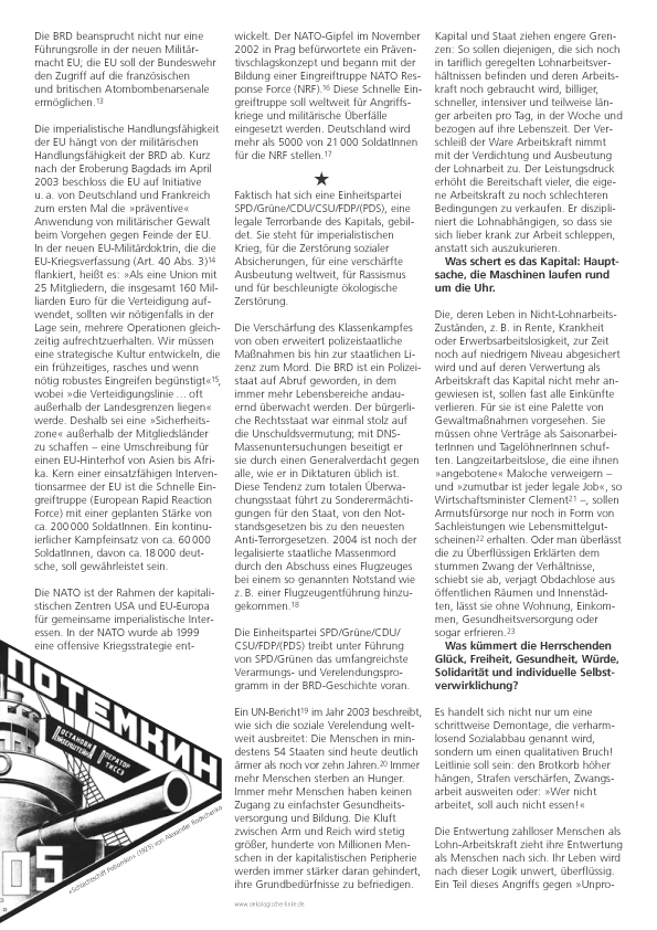 Die BRD beansprucht nicht nur eine Fhrungsrolle in der neuen Militrmacht EU; die EU soll der Bundeswehr den Zugriff auf die franzsischen und britischen Atombombenarsenale ermglichen.
Die imperialistische Handlungsfhigkeit der EU hngt von der militrischen Handlungsfhigkeit der BRD ab. Kurz nach der Eroberung Bagdads im April 2003 beschloss die EU auf Initiative u. a. von Deutschland und Frankreich zum ersten Mal die prventive Anwendung von militrischer Gewalt beim Vorgehen gegen Feinde der EU. In der neuen EU-Militrdoktrin, die die EU-Kriegsverfassung (Art. 40 Abs. 3) flankiert, heit es: Als eine Union mit 25 Mitgliedern, die insgesamt 160 Milliarden Euro fr die Verteidigung aufwendet, sollten wir ntigenfalls in der Lage sein, mehrere Operationen gleichzeitig aufrechtzuerhalten.