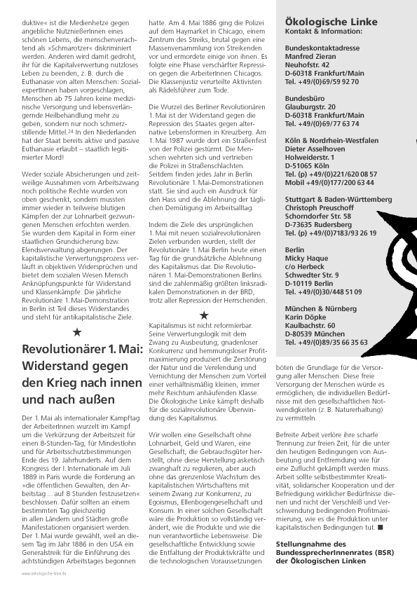 Ein Teil dieses Angriffs gegen Unproduktive ist die Medienhetze gegen angebliche NutznieerInnen eines schnen Lebens, die menschenverachtend als Schmarotzer diskriminiert werden. Anderen wird damit gedroht, ihr fr die Kapitalverwertung nutzloses Leben zu beenden, z. B. durch die Euthanasie von alten Menschen: SozialexpertInnen haben vorgeschlagen, Menschen ab 75 Jahren keine medizinische Versorgung und lebensverlngernde Heilbehandlung mehr zu geben, sondern nur noch schmerzstillende Mittel. In den Niederlanden hat der Staat bereits aktive und passive Euthanasie erlaubt  staatlich legitimierter Mord!
Weder soziale Absicherungen und zeitweilige Ausnahmen vom Arbeitszwang noch politische Rechte wurden von oben geschenkt, sondern mussten immer wieder in teilweise blutigen Kmpfen der zur Lohnarbeit gezwungenen Menschen erfochten werden. Sie wurden dem Kapital in Form einer staatlichen Grundsicherung bzw. Elendsverwaltung abgerungen.